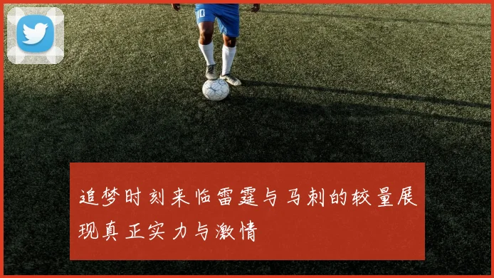 追梦时刻来临雷霆与马刺的较量展现真正实力与激情